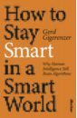 Gigerenzer Gerd How to Stay Smart in a Smart World. Why Human Intelligence Still Beats Algorithms dartnell lewis the knowledge how to rebuild our world after an apocalypse