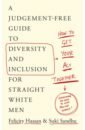 Hassan Felicity, Sandhu Suki Get Your Act Together. A Judgement-Free Guide to Diversity and Inclusion for Straight White Men difficult conversations how to discuss what matters most