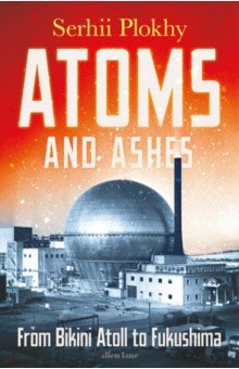 Phokly Serhii - Atoms and Ashes. From Bikini Atoll to Fukushima