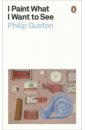 Guston Philip I Paint What I Want to See
