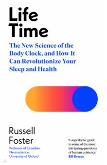 Life Time. The New Science of the Body Clock, and How It Can Revolutionize Your Sleep and Health