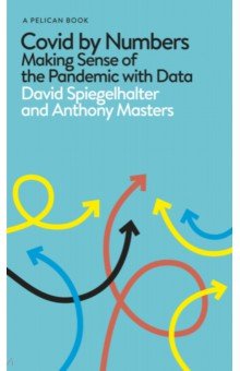 Spiegelhalter David, Masters Anthony - Covid By Numbers. Making Sense of the Pandemic with Data