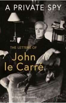 Le Carre John - A Private Spy. The Letters of John le Carre 1945-2020