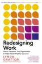 Gratton Lynda Redesigning Work. How to Transform Your Organisation and Make Hybrid Work for Everyone bevan s brinkley i bajorek z cooper c 21st century workforces and workplaces the challenges and opportunities for future work practices and labour markets