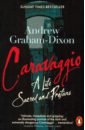 цена Graham-Dixon Andrew Caravaggio. A Life Sacred and Profane
