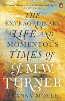 

Turner. The Extraordinary Life and Momentous Times of J. M. W. Turner