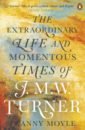 Moyle Franny Turner. The Extraordinary Life and Momentous Times of J. M. W. Turner donleavy j p the ginger man