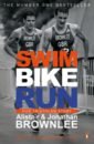 цена Brownlee Alistair, Brownlee Jonathan Swim, Bike, Run. Our Triathlon Story