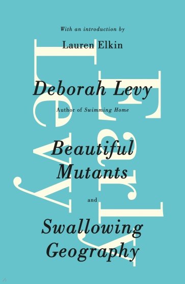 Early Levy. Beautiful Mutants and Swallowing Geography