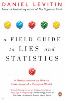 A Field Guide to Lies and Statistics. A Neuroscientist on How to Make Sense of a Complex World