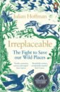 Hoffman Julian Irreplaceable. The Fight to Save Our Wild Places monbiot george feral rewilding the land sea and human life