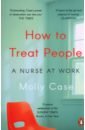 цена Case Molly How to Treat People. A Nurse at Work