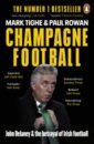 Tighe Mark, Rowan Paul Champagne Football. John Delaney and the Betrayal of Irish Football: The Inside Story
