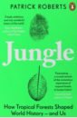 Roberts Patrick Jungle. How Tropical Forests Shaped World History roberts patrick jungle how tropical forests shaped world history