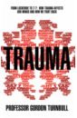 Turnbull Gordon Trauma. From Lockerbie to 7/7. How trauma affects our minds and how we fight back