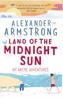Обложка книги Land of the Midnight Sun. My Arctic Adventures, Armstrong Alexander