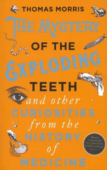 The Mystery of the Exploding Teeth and Other Curiosities from the History of Medicine