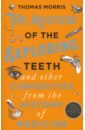 Morris Thomas The Mystery of the Exploding Teeth and Other Curiosities from the History of Medicine