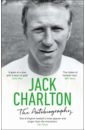 Charlton Jack Jack Charlton. The Autobiography summary of team of teams