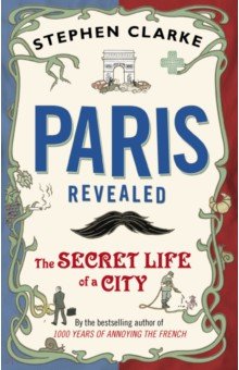 Paris Revealed. The Secret Life of a City