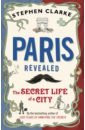 Clarke Stephen Paris Revealed. The Secret Life of a City clarke stephen the merde factor