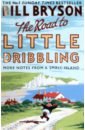 Bryson Bill The Road to Little Dribbling. More Notes from a Small Island bryson bill a really short history of nearly everything