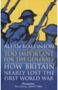 Mallinson Allan Too Important for the Generals mallinson allan fight to the finish the first world war month by month
