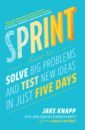Knapp Jake, Zeratsky John, Kowitz Braden Sprint. How to Solve Big Problems and Test New Ideas in Just Five Days burlingham bo finish big how great entrepreneurs exit their companies on top