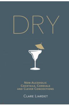 Dry. Non-Alcoholic Cocktails, Cordials and Clever Concoctions