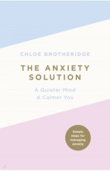 

The Anxiety Solution. A Quieter Mind, a Calmer You