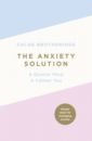 Brotheridge Chloe The Anxiety Solution. A Quieter Mind, a Calmer You chatterjee rangan the stress solution the 4 steps to a calmer happier healthier you
