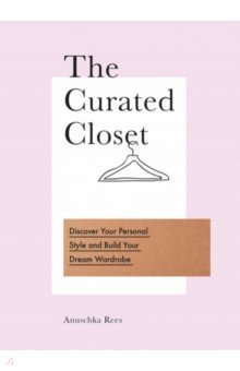 The Curated Closet. Discover Your Personal Style and Build Your Dream Wardrobe