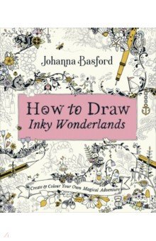 Basford Johanna - How To Draw Inky Wonderlands. Create and Colour Your Own Magical Adventure
