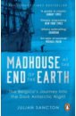 Sancton Julian Madhouse at the End of the Earth. The Belgica's Journey into the Dark Antarctic Night shackleton ernest south the endurance expedition