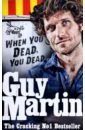 Martin Guy Guy Martin. When You Dead, You Dead clarke j the luckiest guy alive