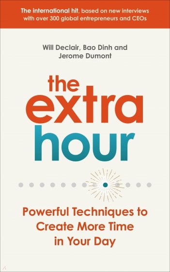 The Extra Hour. Powerful Techniques to Create More Time in Your Day