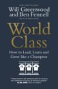 Fennell Ben, Greenwood Will World Class. How to Lead, Learn and Grow like a Champion woodward john habitats of the world