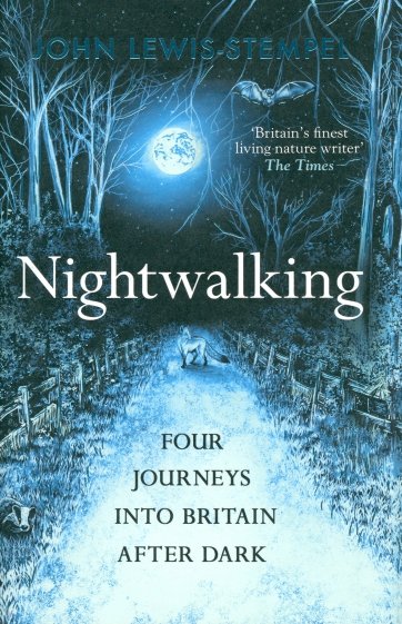 Nightwalking. Four Journeys into Britain After Dark