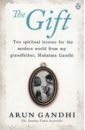 Gandhi Arun The Gift. Ten spiritual lessons for the modern world from my Grandfather, Mahatma Gandhi bailey david gandhi