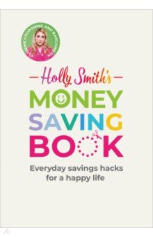 Holly Smith's Money Saving Book. Simple savings hacks for a happy life Ebury Press