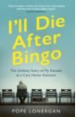 Lonergan Pope I'll Die After Bingo. The Unlikely Story of My Decade as a Care Home Assistant