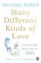 Rosen Michael Many Different Kinds of Love. A story of life, death and the NHS
