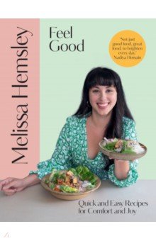 Hemsley Melissa - Feel Good. Quick and easy recipes for comfort and joy