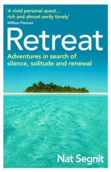 Segnit Nat - Retreat. Adventures in Search of Silence, Solitude and Renewal