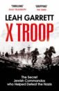 Garrett Leah X Troop. The Secret Jewish Commandos Who Helped Defeat the Nazis smith jonathan the churchill secret kbo