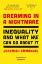 Emmanuel Jeremiah Dreaming in a Nightmare. Inequality and What We Can Do About It lee stewart how i escaped my certain fate