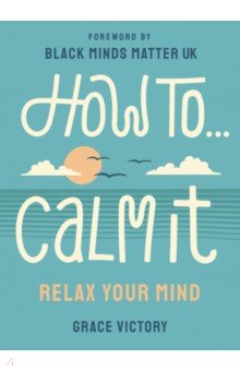 How To Calm It. Relax Your Mind