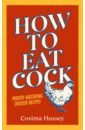 Hussey Cosima How to Eat Cock реалистичный фаллоимитатор pipedream king cock 6 cock мулат