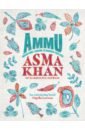 Khan Asma Ammu. Indian Home-Cooking To Nourish Your Soul