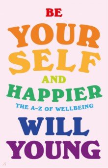 Be Yourself and Happier. The A-Z of Wellbeing